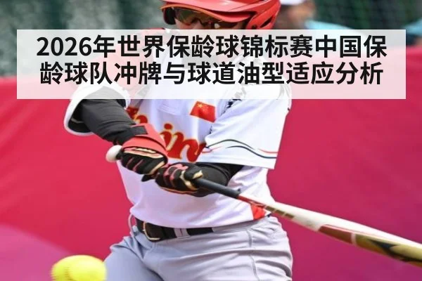 2026年世界保龄球锦标赛中国保龄球队冲牌与球道油型适应分析
